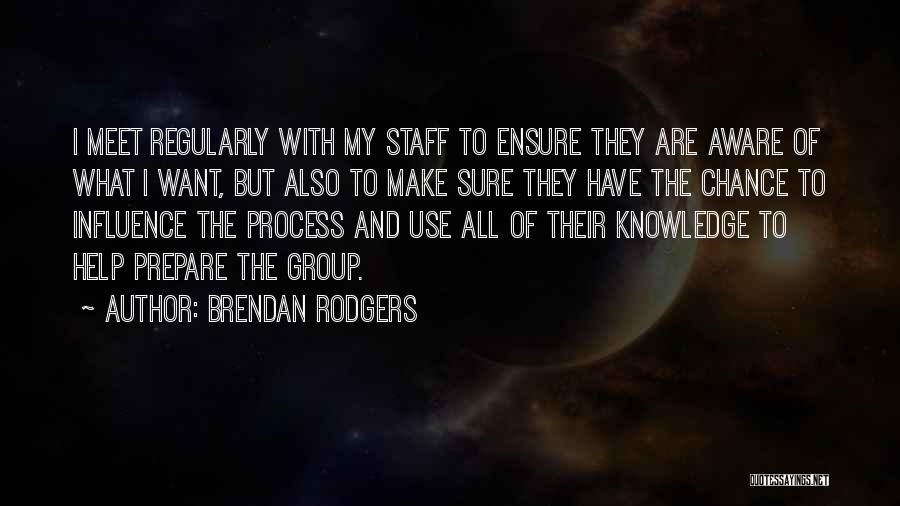 Brendan Rodgers Quotes: I Meet Regularly With My Staff To Ensure They Are Aware Of What I Want, But Also To Make Sure