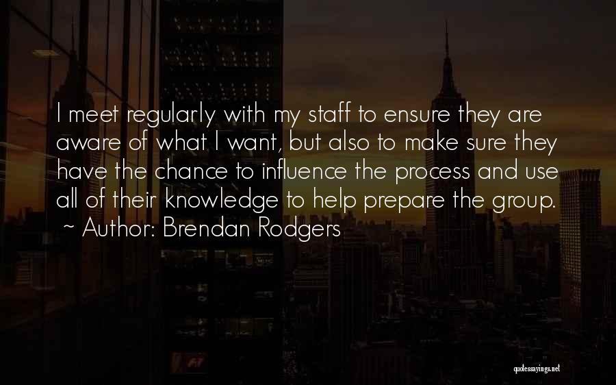 Brendan Rodgers Quotes: I Meet Regularly With My Staff To Ensure They Are Aware Of What I Want, But Also To Make Sure