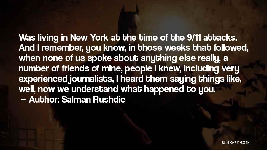 Salman Rushdie Quotes: Was Living In New York At The Time Of The 9/11 Attacks. And I Remember, You Know, In Those Weeks