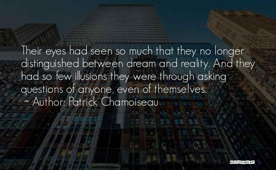 Patrick Chamoiseau Quotes: Their Eyes Had Seen So Much That They No Longer Distinguished Between Dream And Reality. And They Had So Few