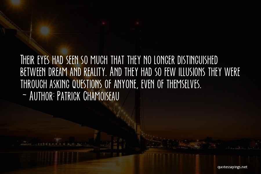 Patrick Chamoiseau Quotes: Their Eyes Had Seen So Much That They No Longer Distinguished Between Dream And Reality. And They Had So Few