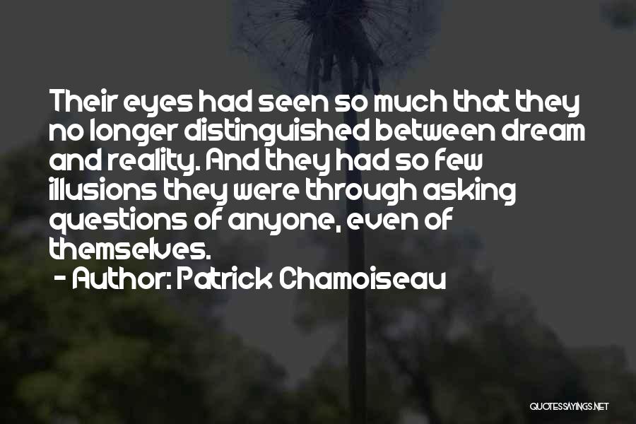 Patrick Chamoiseau Quotes: Their Eyes Had Seen So Much That They No Longer Distinguished Between Dream And Reality. And They Had So Few