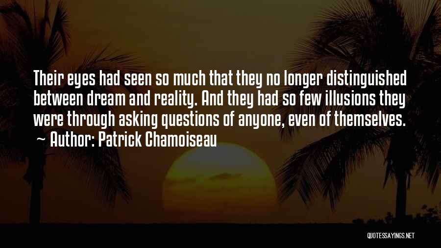 Patrick Chamoiseau Quotes: Their Eyes Had Seen So Much That They No Longer Distinguished Between Dream And Reality. And They Had So Few