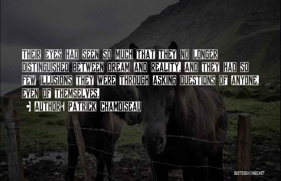 Patrick Chamoiseau Quotes: Their Eyes Had Seen So Much That They No Longer Distinguished Between Dream And Reality. And They Had So Few