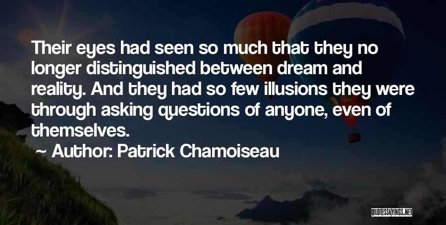 Patrick Chamoiseau Quotes: Their Eyes Had Seen So Much That They No Longer Distinguished Between Dream And Reality. And They Had So Few