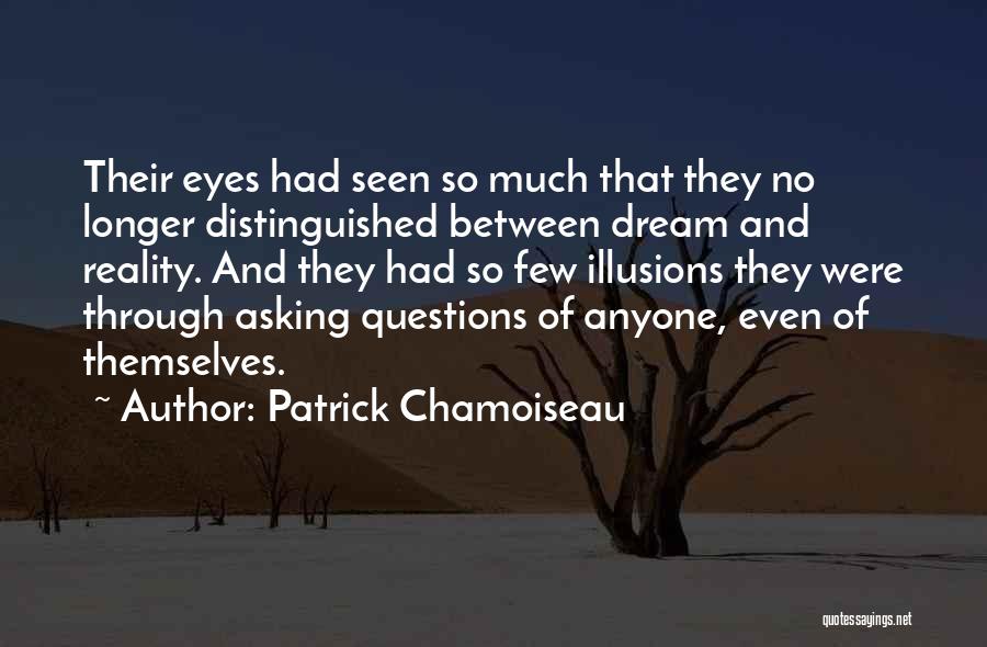 Patrick Chamoiseau Quotes: Their Eyes Had Seen So Much That They No Longer Distinguished Between Dream And Reality. And They Had So Few