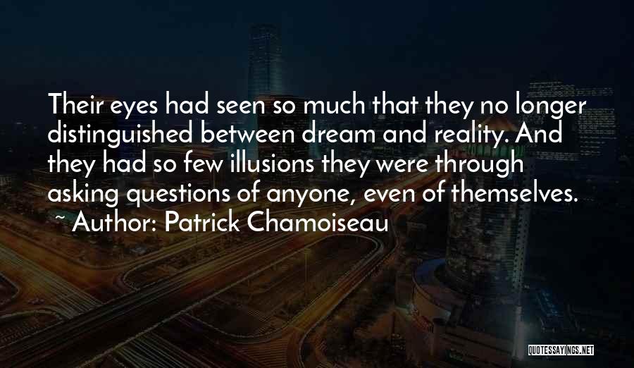 Patrick Chamoiseau Quotes: Their Eyes Had Seen So Much That They No Longer Distinguished Between Dream And Reality. And They Had So Few