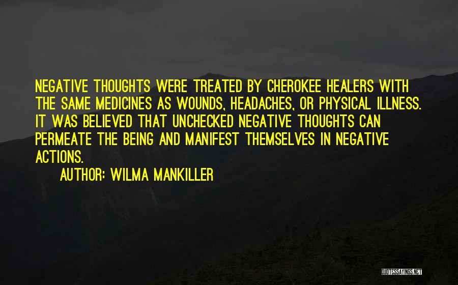 Wilma Mankiller Quotes: Negative Thoughts Were Treated By Cherokee Healers With The Same Medicines As Wounds, Headaches, Or Physical Illness. It Was Believed