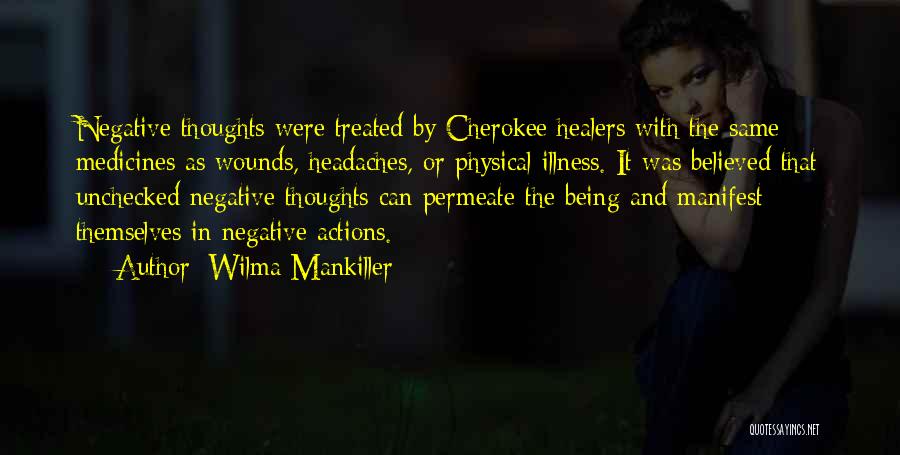 Wilma Mankiller Quotes: Negative Thoughts Were Treated By Cherokee Healers With The Same Medicines As Wounds, Headaches, Or Physical Illness. It Was Believed