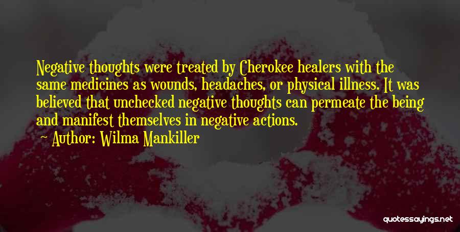 Wilma Mankiller Quotes: Negative Thoughts Were Treated By Cherokee Healers With The Same Medicines As Wounds, Headaches, Or Physical Illness. It Was Believed