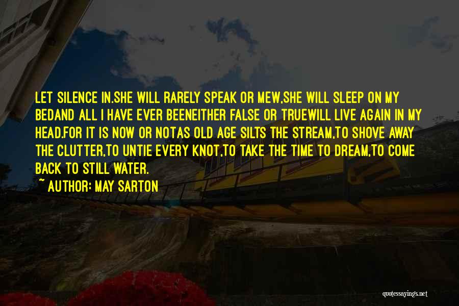 May Sarton Quotes: Let Silence In.she Will Rarely Speak Or Mew,she Will Sleep On My Bedand All I Have Ever Beeneither False Or