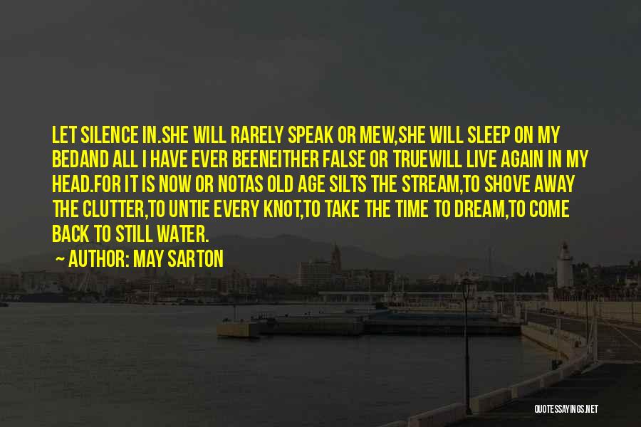 May Sarton Quotes: Let Silence In.she Will Rarely Speak Or Mew,she Will Sleep On My Bedand All I Have Ever Beeneither False Or