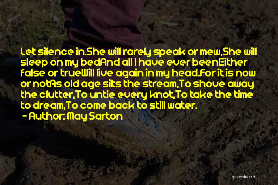 May Sarton Quotes: Let Silence In.she Will Rarely Speak Or Mew,she Will Sleep On My Bedand All I Have Ever Beeneither False Or