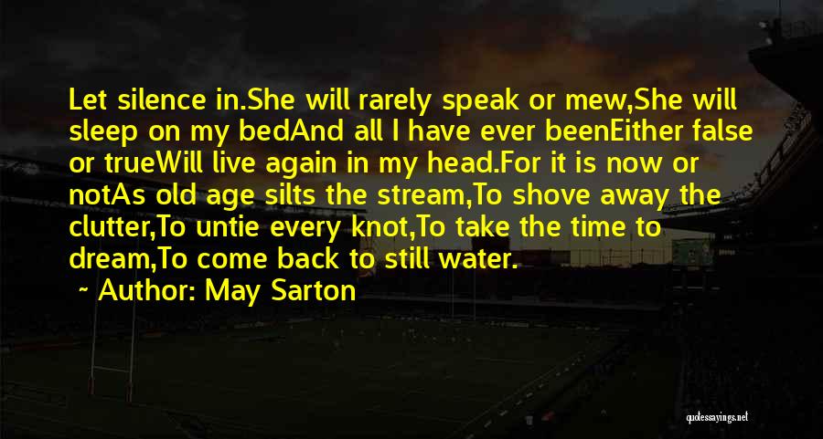 May Sarton Quotes: Let Silence In.she Will Rarely Speak Or Mew,she Will Sleep On My Bedand All I Have Ever Beeneither False Or
