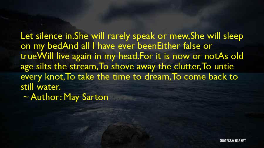 May Sarton Quotes: Let Silence In.she Will Rarely Speak Or Mew,she Will Sleep On My Bedand All I Have Ever Beeneither False Or