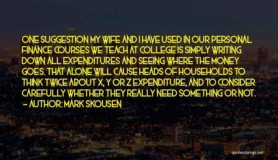 Mark Skousen Quotes: One Suggestion My Wife And I Have Used In Our Personal Finance Courses We Teach At College Is Simply Writing