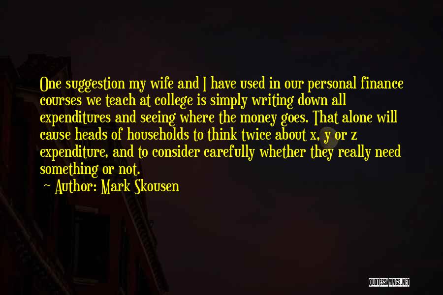 Mark Skousen Quotes: One Suggestion My Wife And I Have Used In Our Personal Finance Courses We Teach At College Is Simply Writing