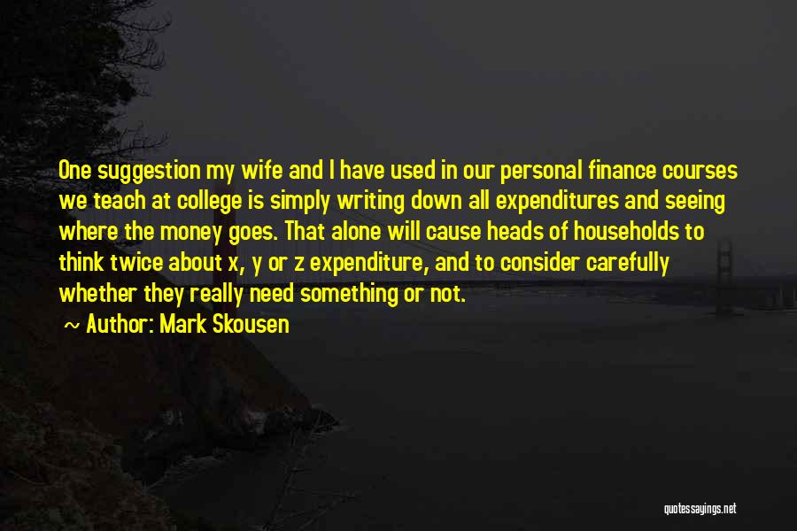 Mark Skousen Quotes: One Suggestion My Wife And I Have Used In Our Personal Finance Courses We Teach At College Is Simply Writing