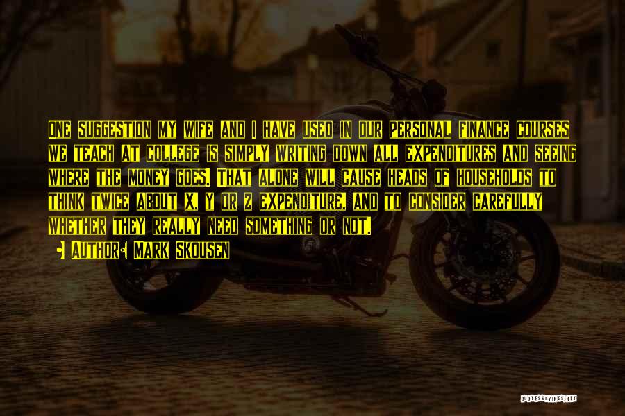 Mark Skousen Quotes: One Suggestion My Wife And I Have Used In Our Personal Finance Courses We Teach At College Is Simply Writing