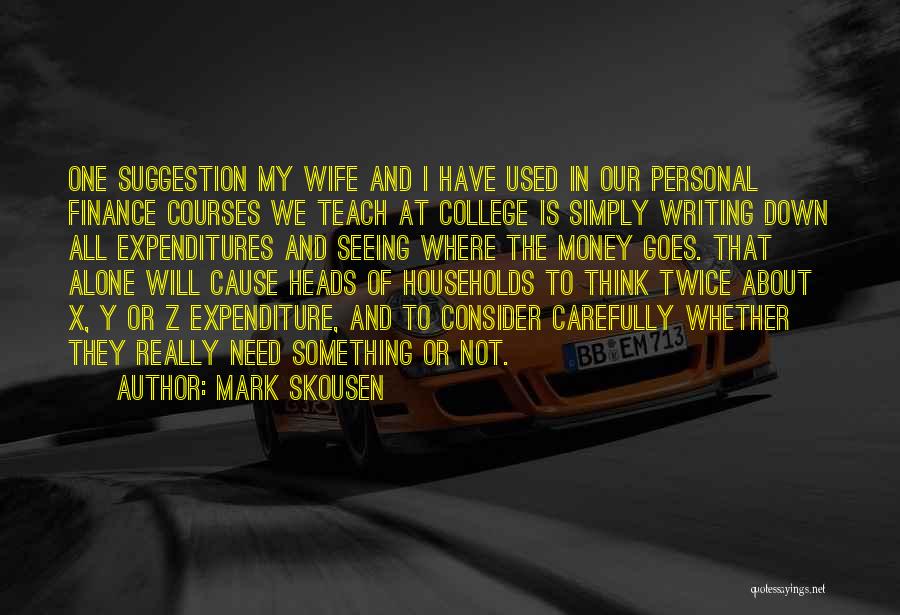 Mark Skousen Quotes: One Suggestion My Wife And I Have Used In Our Personal Finance Courses We Teach At College Is Simply Writing