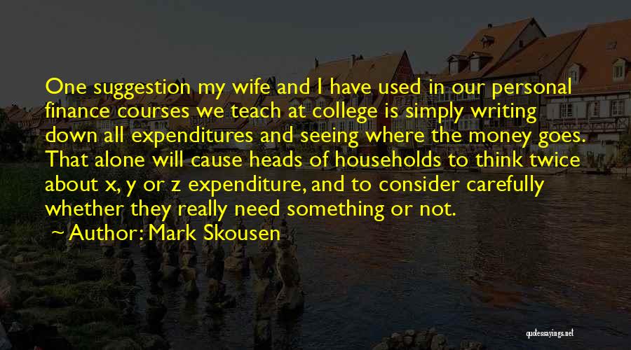 Mark Skousen Quotes: One Suggestion My Wife And I Have Used In Our Personal Finance Courses We Teach At College Is Simply Writing