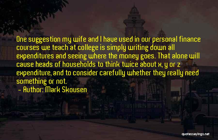 Mark Skousen Quotes: One Suggestion My Wife And I Have Used In Our Personal Finance Courses We Teach At College Is Simply Writing