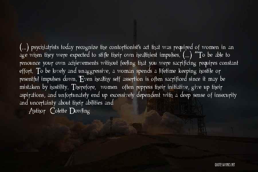 Colette Dowling Quotes: (...) Psychiatrists Today Recognize The Contortionist's Act That Was Required Of Women In An Age When They Were Expected To