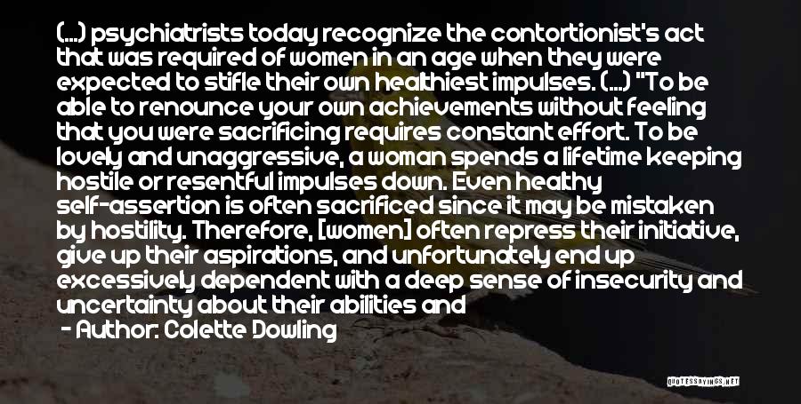 Colette Dowling Quotes: (...) Psychiatrists Today Recognize The Contortionist's Act That Was Required Of Women In An Age When They Were Expected To