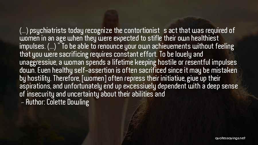 Colette Dowling Quotes: (...) Psychiatrists Today Recognize The Contortionist's Act That Was Required Of Women In An Age When They Were Expected To