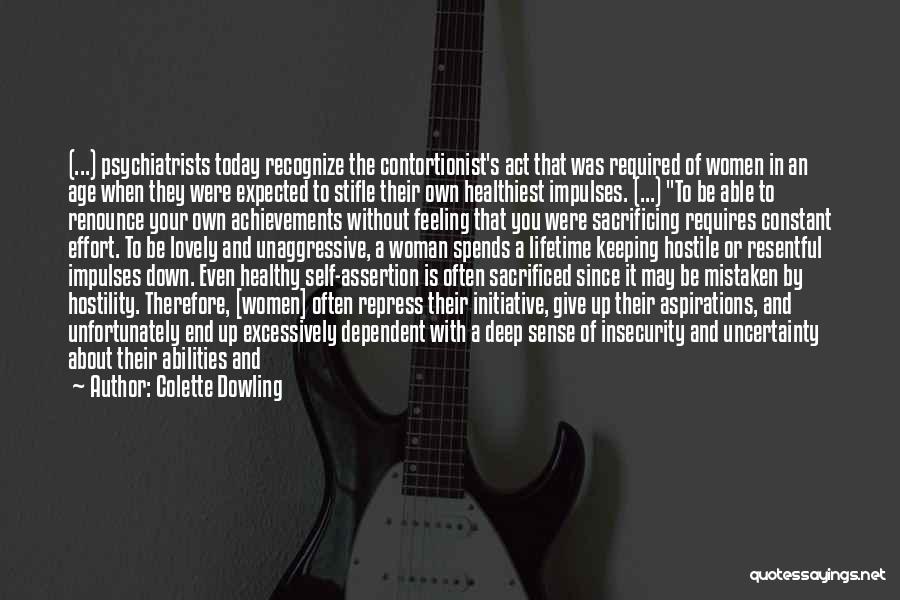 Colette Dowling Quotes: (...) Psychiatrists Today Recognize The Contortionist's Act That Was Required Of Women In An Age When They Were Expected To