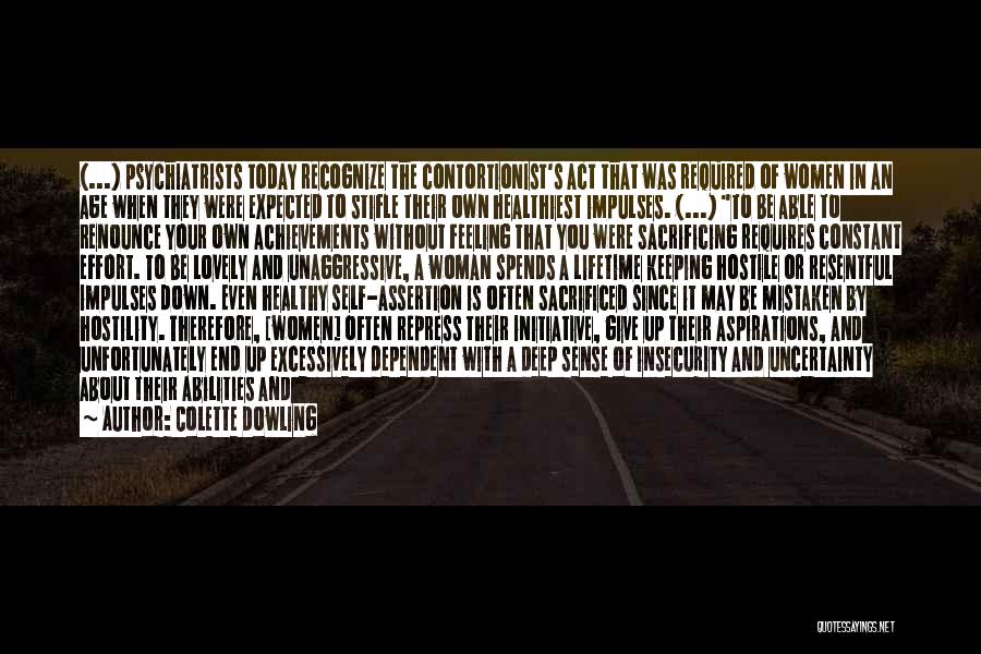 Colette Dowling Quotes: (...) Psychiatrists Today Recognize The Contortionist's Act That Was Required Of Women In An Age When They Were Expected To