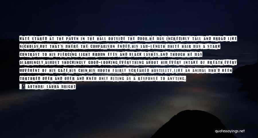 Laura Wright Quotes: Kate Stared At The Paven In The Hall Outside The Door.he Was Incredibly Tall And Broad Like Nicholas,but That's Where