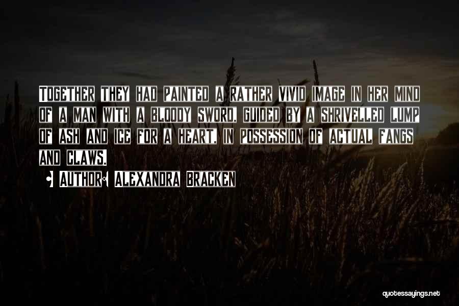Alexandra Bracken Quotes: Together They Had Painted A Rather Vivid Image In Her Mind Of A Man With A Bloody Sword, Guided By
