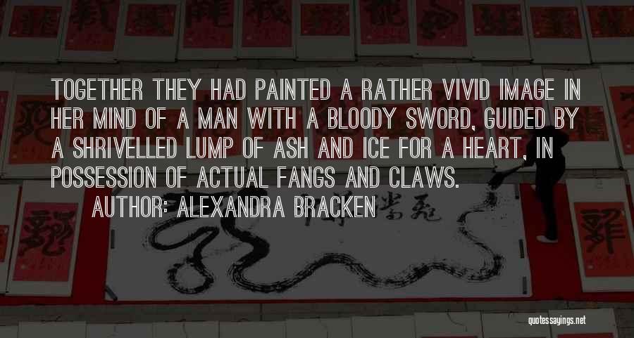 Alexandra Bracken Quotes: Together They Had Painted A Rather Vivid Image In Her Mind Of A Man With A Bloody Sword, Guided By