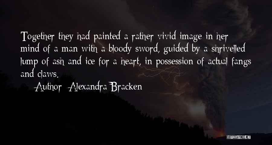 Alexandra Bracken Quotes: Together They Had Painted A Rather Vivid Image In Her Mind Of A Man With A Bloody Sword, Guided By