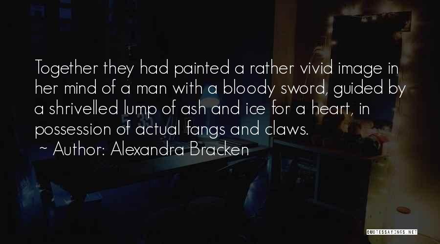 Alexandra Bracken Quotes: Together They Had Painted A Rather Vivid Image In Her Mind Of A Man With A Bloody Sword, Guided By