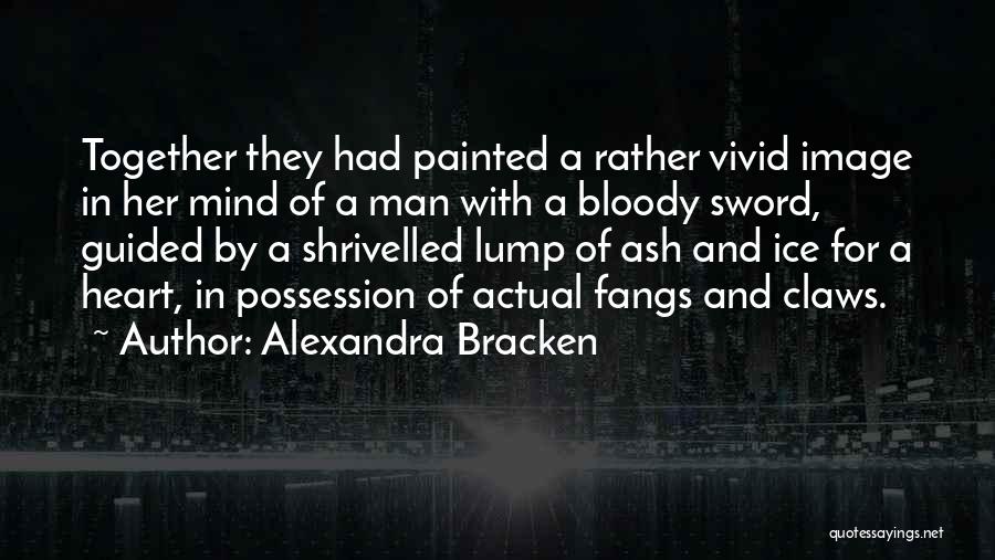 Alexandra Bracken Quotes: Together They Had Painted A Rather Vivid Image In Her Mind Of A Man With A Bloody Sword, Guided By