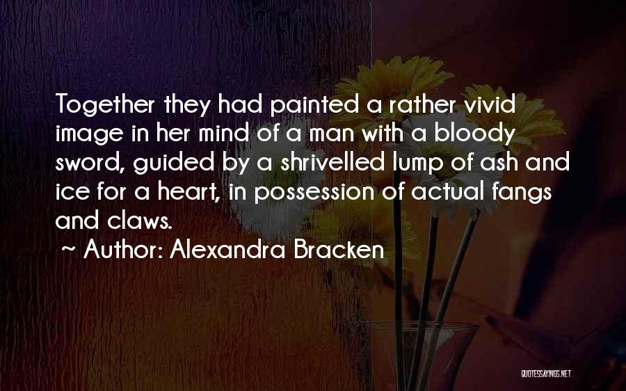 Alexandra Bracken Quotes: Together They Had Painted A Rather Vivid Image In Her Mind Of A Man With A Bloody Sword, Guided By
