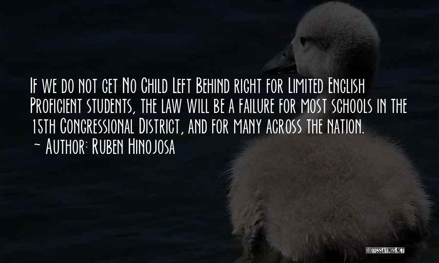 Ruben Hinojosa Quotes: If We Do Not Get No Child Left Behind Right For Limited English Proficient Students, The Law Will Be A