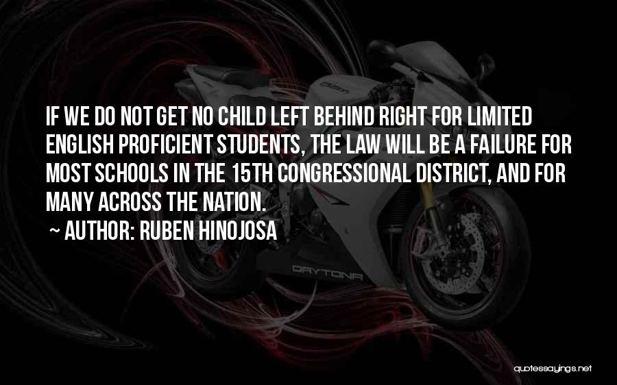 Ruben Hinojosa Quotes: If We Do Not Get No Child Left Behind Right For Limited English Proficient Students, The Law Will Be A