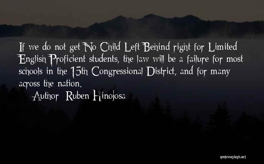 Ruben Hinojosa Quotes: If We Do Not Get No Child Left Behind Right For Limited English Proficient Students, The Law Will Be A