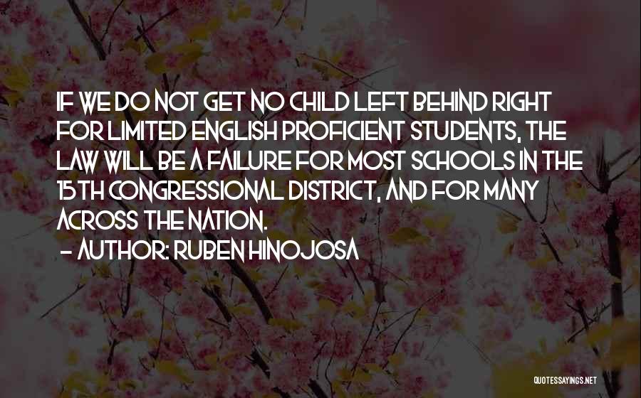 Ruben Hinojosa Quotes: If We Do Not Get No Child Left Behind Right For Limited English Proficient Students, The Law Will Be A