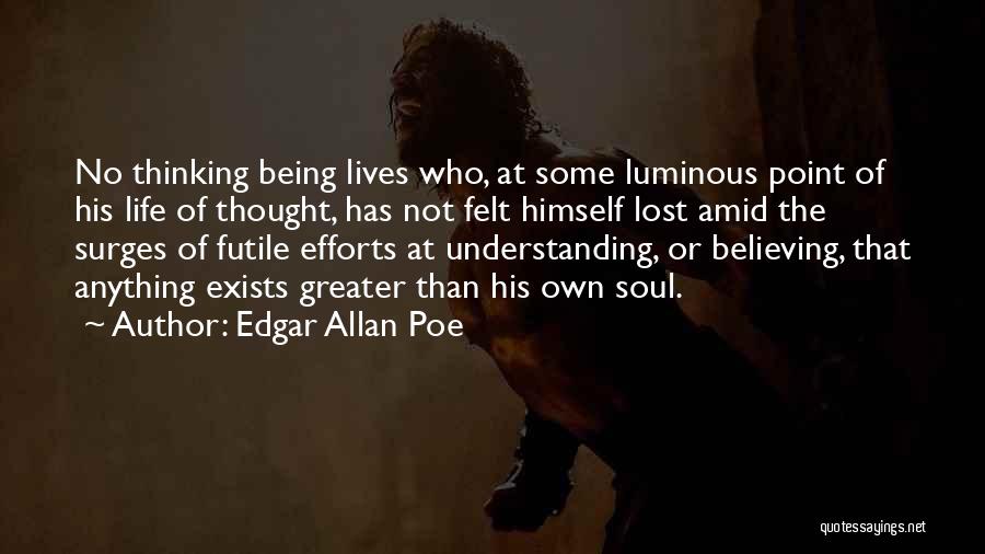 Edgar Allan Poe Quotes: No Thinking Being Lives Who, At Some Luminous Point Of His Life Of Thought, Has Not Felt Himself Lost Amid