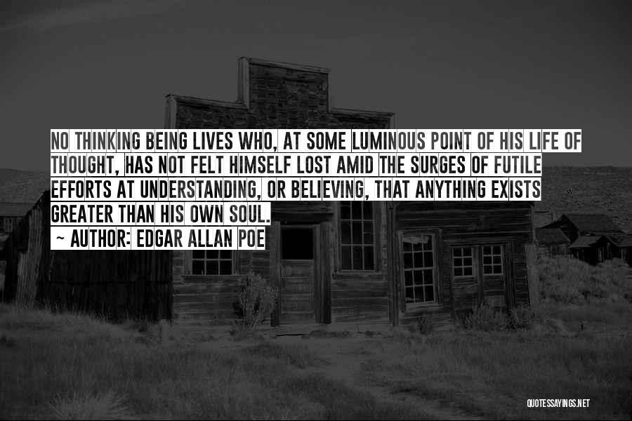 Edgar Allan Poe Quotes: No Thinking Being Lives Who, At Some Luminous Point Of His Life Of Thought, Has Not Felt Himself Lost Amid