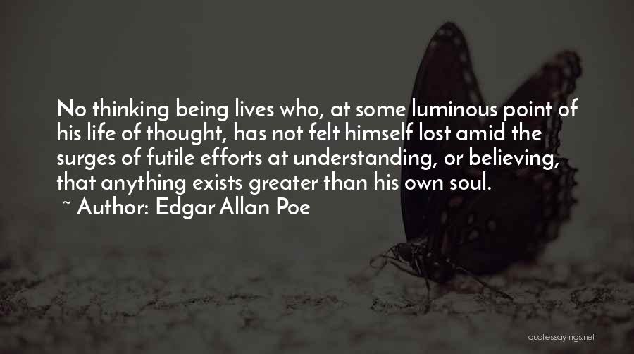 Edgar Allan Poe Quotes: No Thinking Being Lives Who, At Some Luminous Point Of His Life Of Thought, Has Not Felt Himself Lost Amid