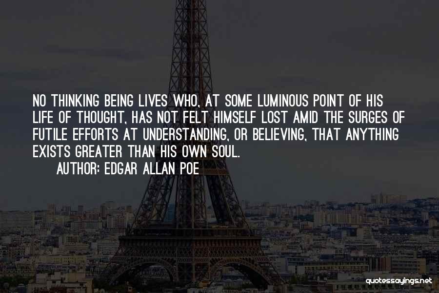 Edgar Allan Poe Quotes: No Thinking Being Lives Who, At Some Luminous Point Of His Life Of Thought, Has Not Felt Himself Lost Amid