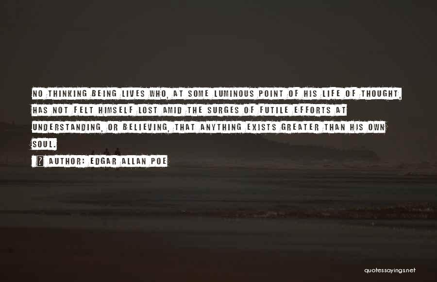 Edgar Allan Poe Quotes: No Thinking Being Lives Who, At Some Luminous Point Of His Life Of Thought, Has Not Felt Himself Lost Amid