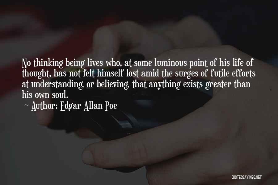 Edgar Allan Poe Quotes: No Thinking Being Lives Who, At Some Luminous Point Of His Life Of Thought, Has Not Felt Himself Lost Amid