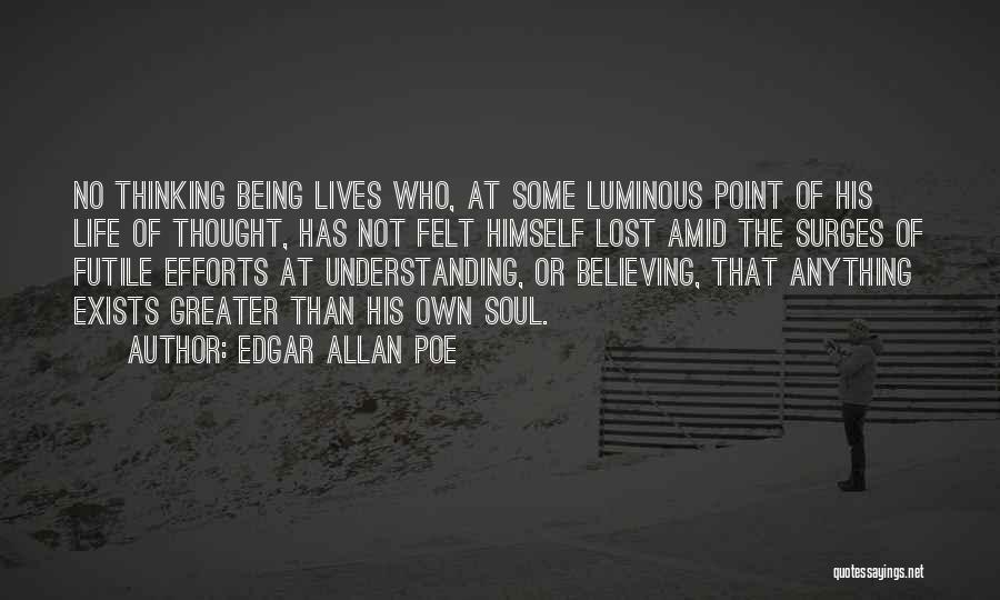 Edgar Allan Poe Quotes: No Thinking Being Lives Who, At Some Luminous Point Of His Life Of Thought, Has Not Felt Himself Lost Amid