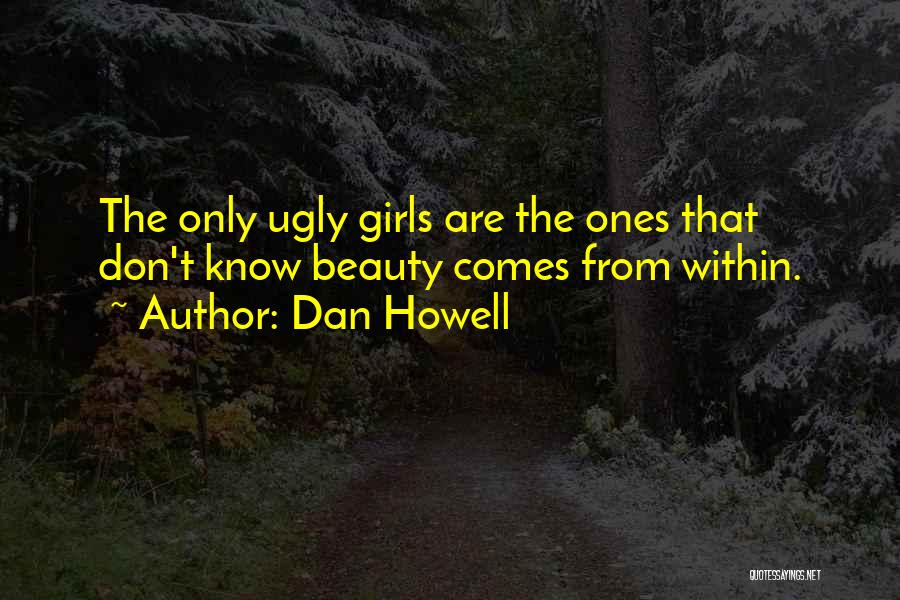 Dan Howell Quotes: The Only Ugly Girls Are The Ones That Don't Know Beauty Comes From Within.